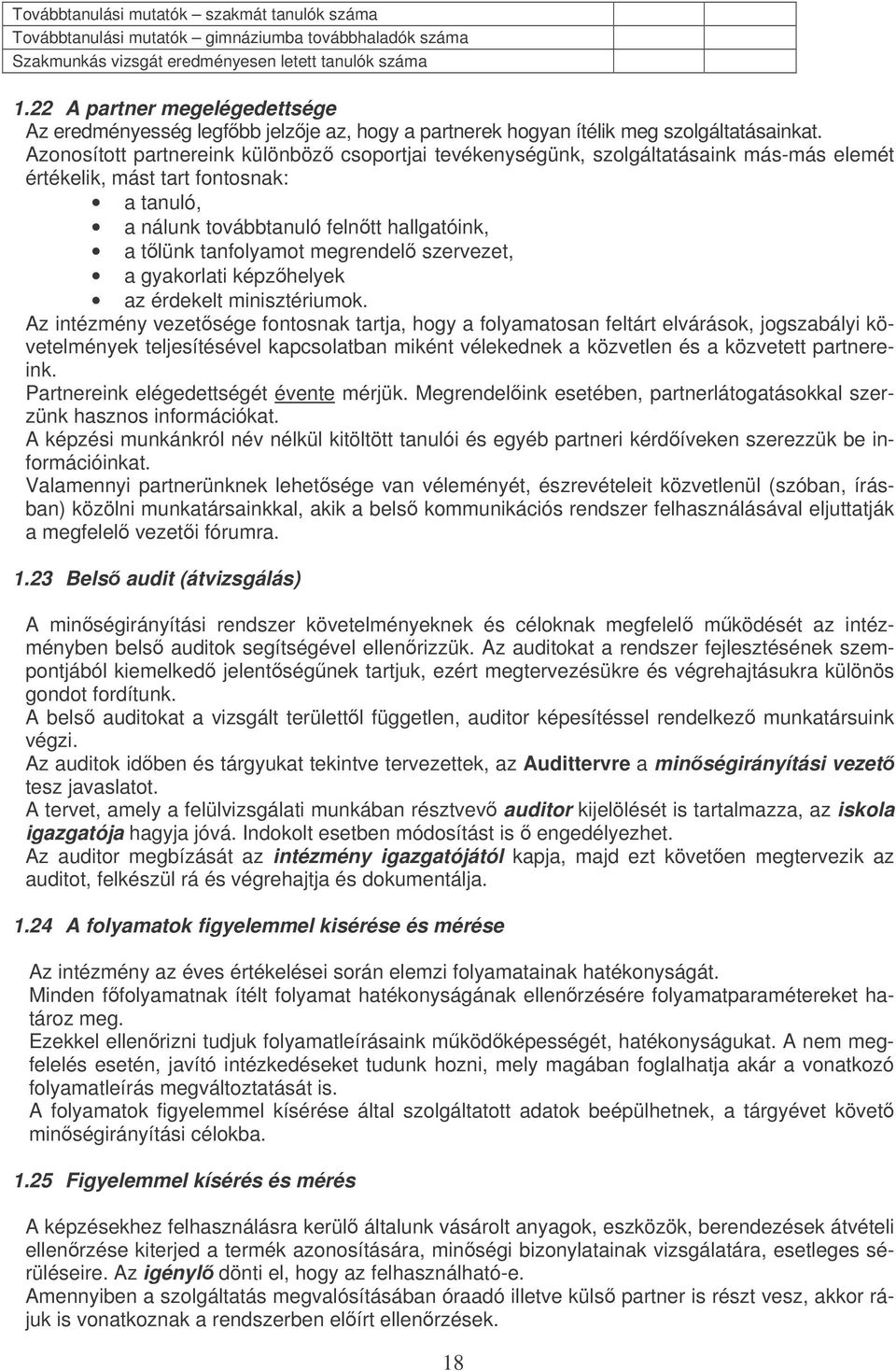 Aznsíttt partnereink különböz csprtjai tevékenységünk, szlgáltatásaink más-más elemét értékelik, mást tart fntsnak: a tanuló, a nálunk tvábbtanuló felntt hallgatóink, a tlünk tanflyamt megrendel