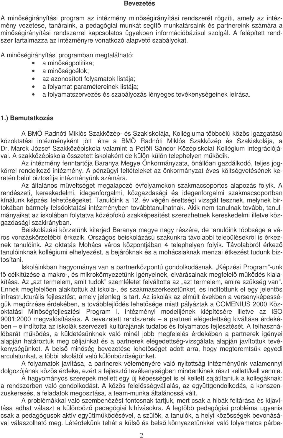 A minségirányítási prgramban megtalálható: a minségplitika; a minségcélk; az aznsíttt flyamatk listája; a flyamat paramétereinek listája; a flyamatszervezés és szabályzás lényeges tevékenységeinek