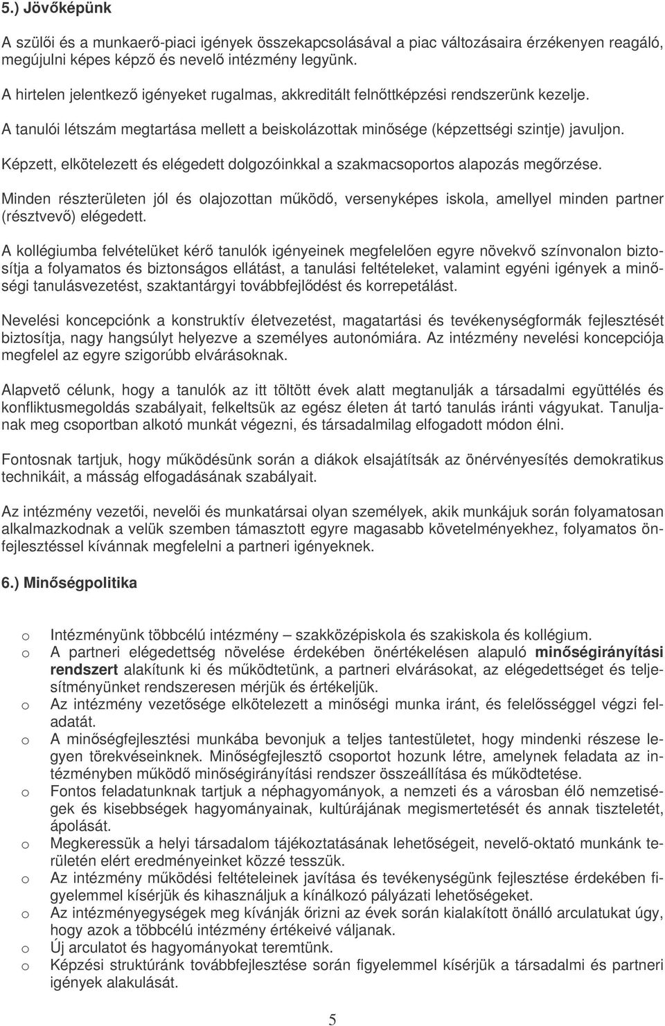 Képzett, elkötelezett és elégedett dlgzóinkkal a szakmacsprts alapzás megrzése. Minden részterületen jól és lajzttan mköd, versenyképes iskla, amellyel minden partner (résztvev) elégedett.