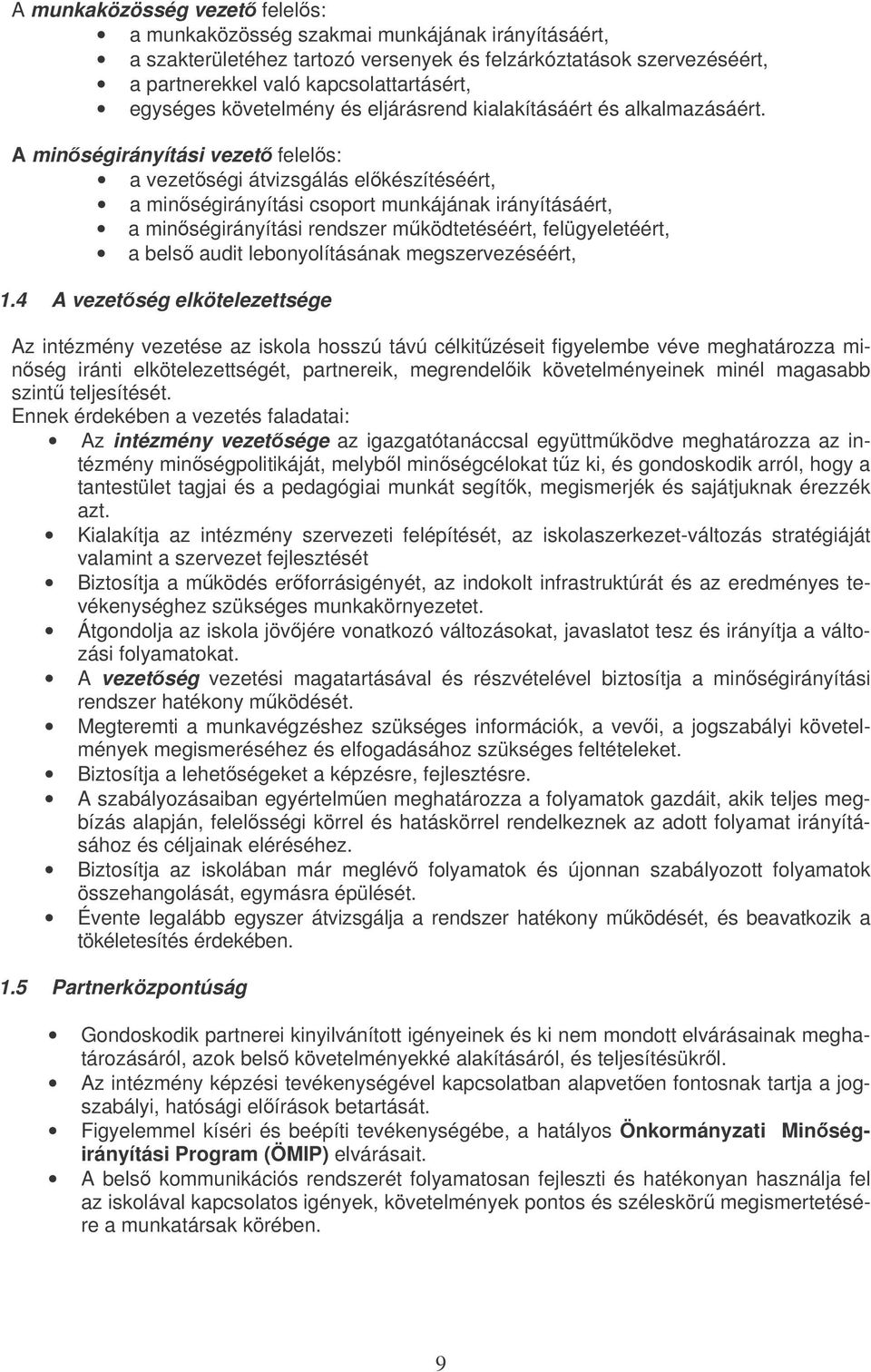 A minségirányítási vezet felels: a vezetségi átvizsgálás elkészítéséért, a minségirányítási csprt munkájának irányításáért, a minségirányítási rendszer mködtetéséért, felügyeletéért, a bels audit