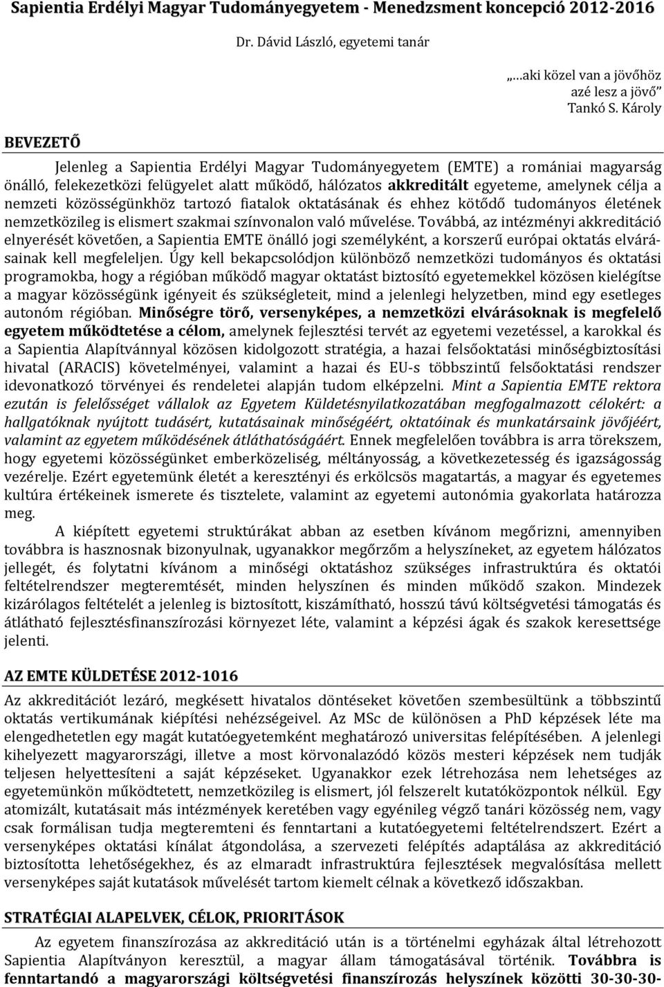 közösségünkhöz tartozó fiatalok oktatásának és ehhez kötődő tudományos életének nemzetközileg is elismert szakmai színvonalon való művelése.