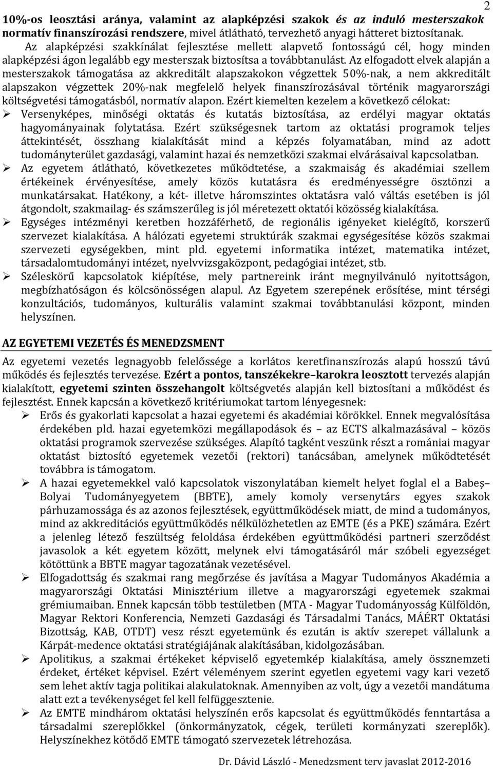 Az elfogadott elvek alapján a mesterszakok támogatása az akkreditált alapszakokon végzettek 50% nak, a nem akkreditált alapszakon végzettek 20% nak megfelelő helyek finanszírozásáva l történik