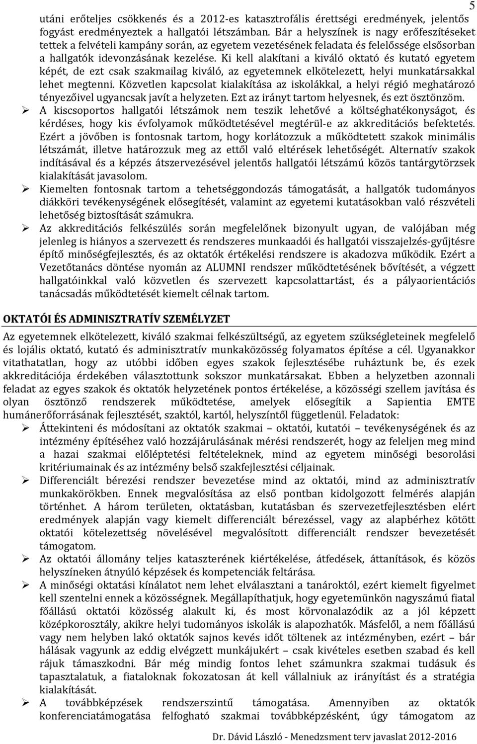 Ki kell alakítani a kiváló oktató és kutató egyetem képét, de ezt csak szakmailag kiváló, az egyetemnek elkötelezett, helyi munkatársakkal lehet megtenni.