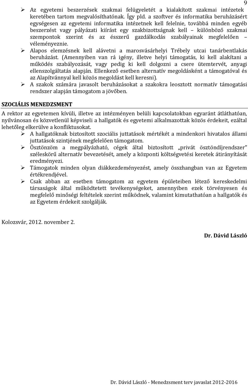 szempontok szerin t és az ésszerű gazdálkodás szabályainak megfelelően véleményeznie. Alapos elemzésnek kell alávetni a marosvásárhelyi Trébely utcai tanárbentlakás beruházást.