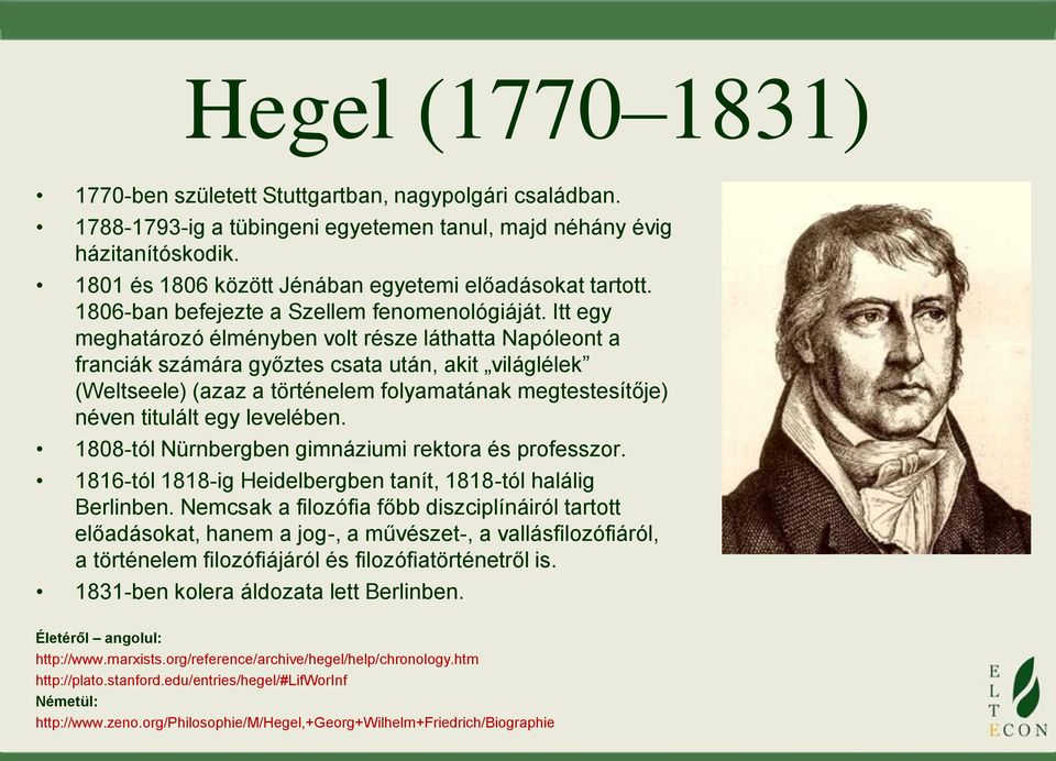 Itt egy meghatározó élményben volt része láthatta Napóleont a franciák számára győztes csata után, akit világlélek (Weltseele) (azaz a történelem folyamatának megtestesítője) néven titulált egy