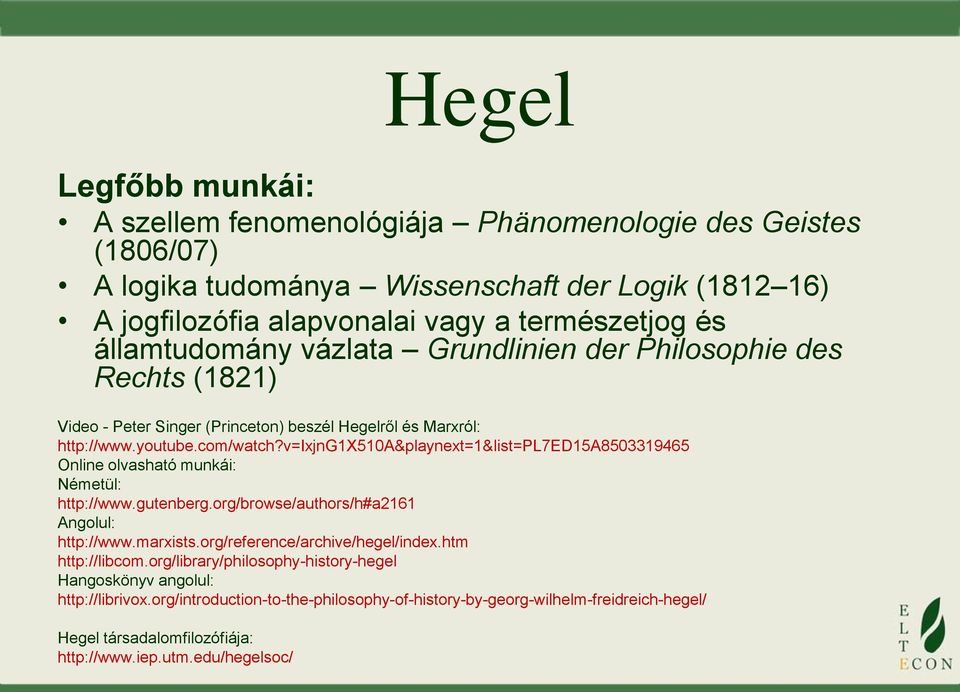 v=ixjng1x510a&playnext=1&list=pl7ed15a8503319465 Online olvasható munkái: Németül: http://www.gutenberg.org/browse/authors/h#a2161 Angolul: http://www.marxists.org/reference/archive/hegel/index.