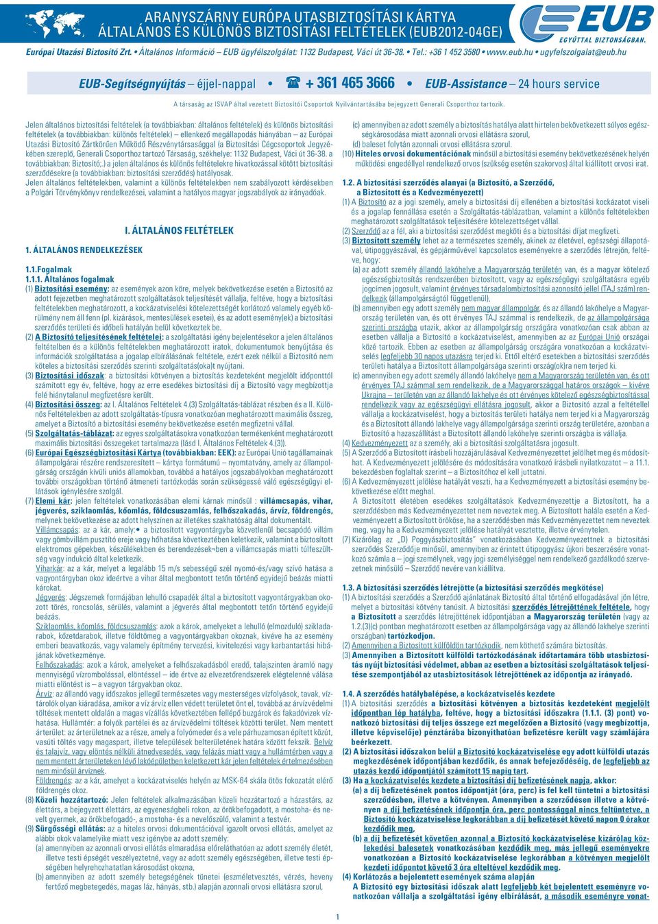 hu EUB-Segítségnyújtás éjjel-nappal + 361 465 3666 EUB-Assistance 24 hours service A társaság az ISVAP által vezetett Biztosítói Csoportok Nyilvántartásába bejegyzett Generali Csoporthoz tartozik.