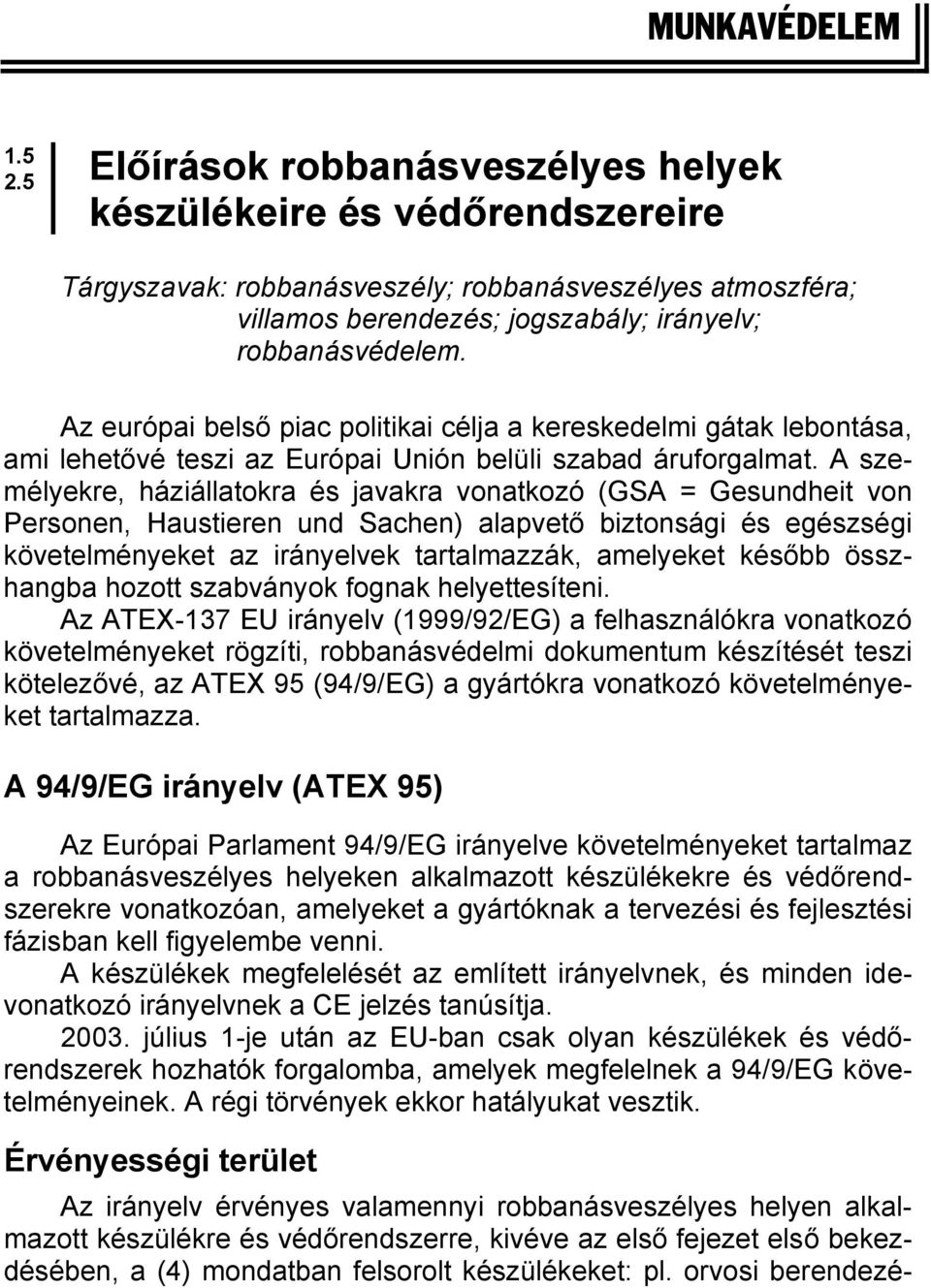 Az európai belső piac politikai célja a kereskedelmi gátak lebontása, ami lehetővé teszi az Európai Unión belüli szabad áruforgalmat.
