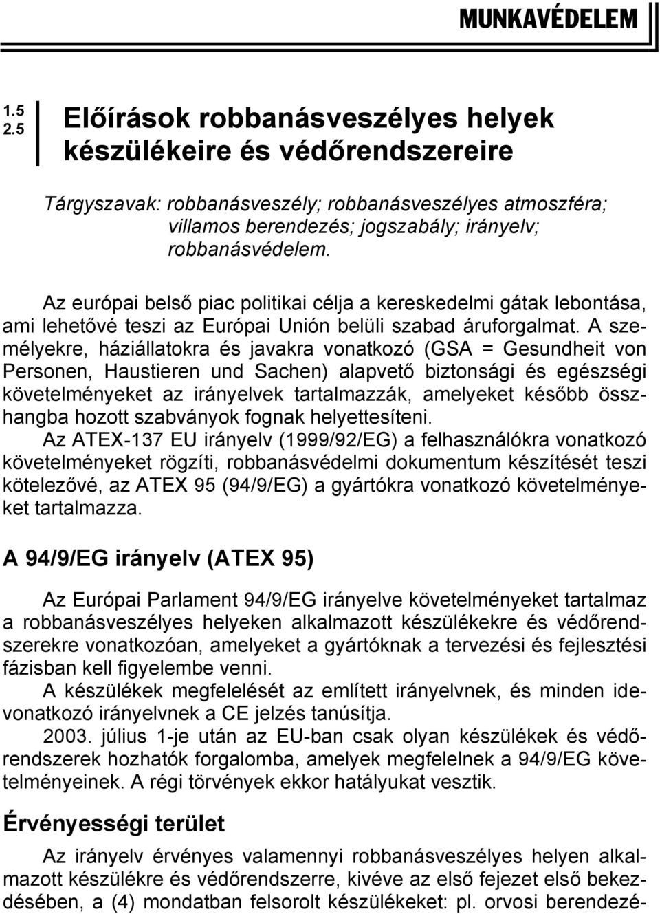 Az európai belső piac politikai célja a kereskedelmi gátak lebontása, ami lehetővé teszi az Európai Unión belüli szabad áruforgalmat.