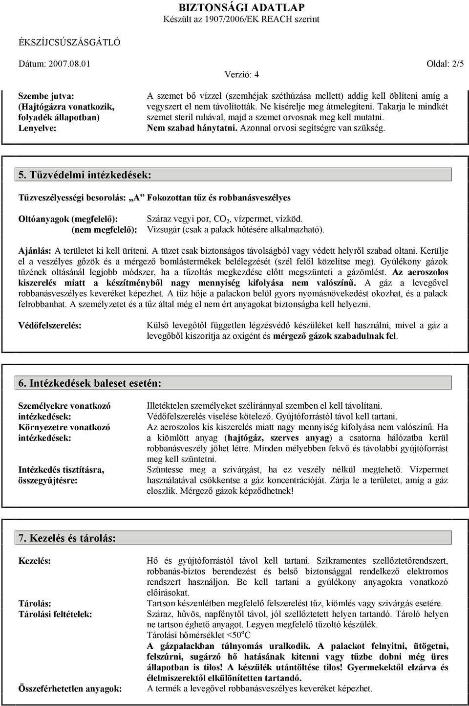 Tűzvédelmi intézkedések: Tűzveszélyességi besorolás: A Fokozottan tűz és robbanásveszélyes Oltóanyagok (megfelelő): (nem megfelelő): Száraz vegyi por, CO 2, vízpermet, vízköd.