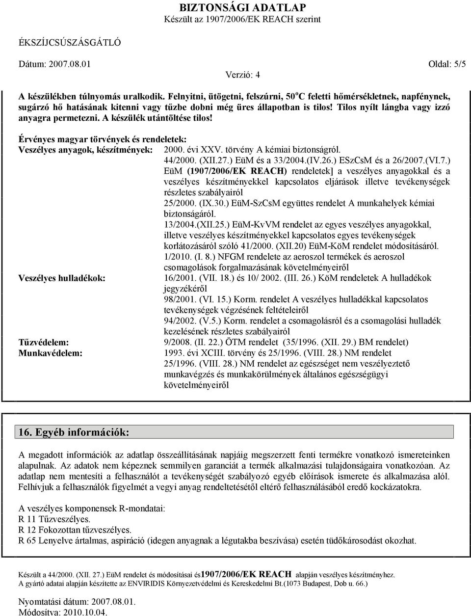 44/2000. (XII.27.) EüM és a 33/2004.(IV.26.) ESzCsM és a 26/2007.(VI.7.) EüM (1907/2006/EK REACH) rendeletek] a veszélyes anyagokkal és a veszélyes készítményekkel kapcsolatos eljárások illetve tevékenységek részletes szabályairól 25/2000.