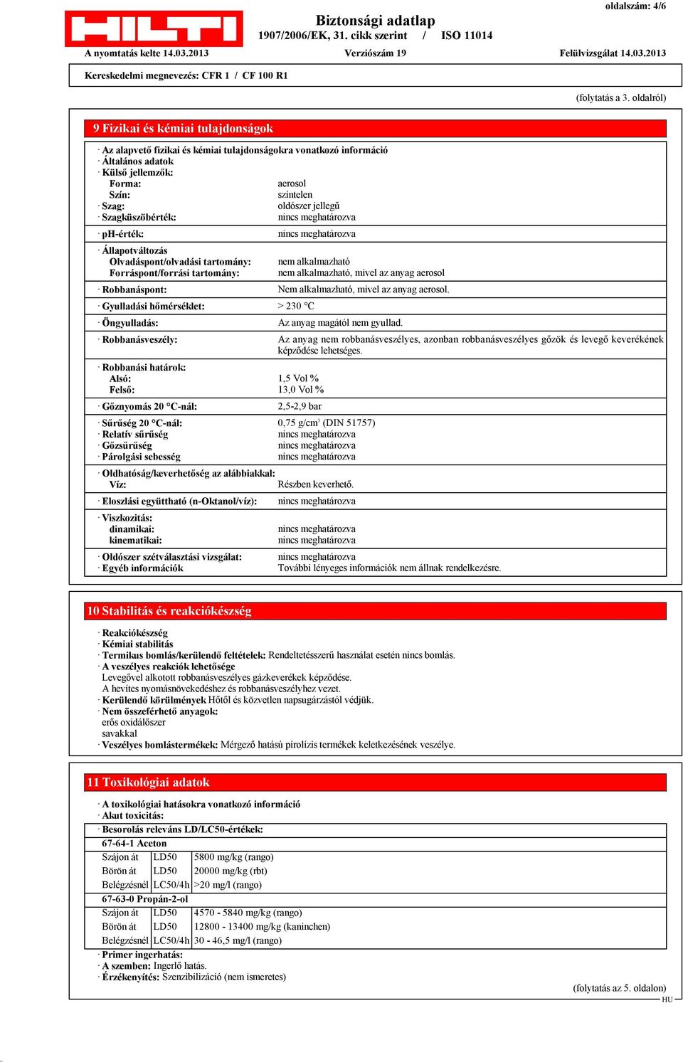 Szagküszöbérték: nincs meghatározva ph-érték: nincs meghatározva Állapotváltozás Olvadáspont/olvadási tartomány: Forráspont/forrási tartomány: nem alkalmazható nem alkalmazható, mivel az anyag