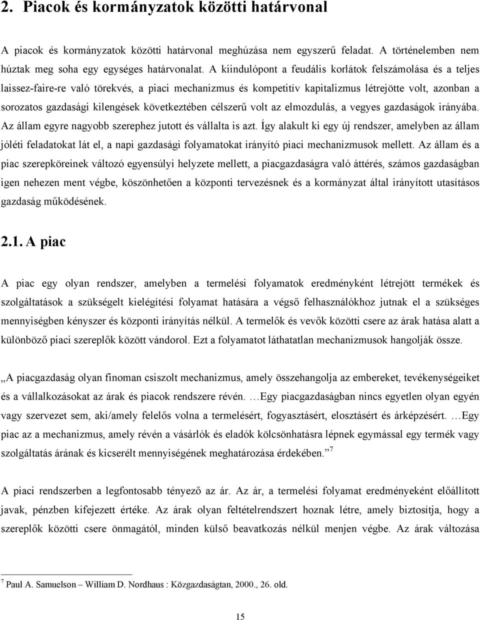 következtében célszerű volt az elmozdulás, a vegyes gazdaságok irányába. Az állam egyre nagyobb szerephez jutott és vállalta is azt.