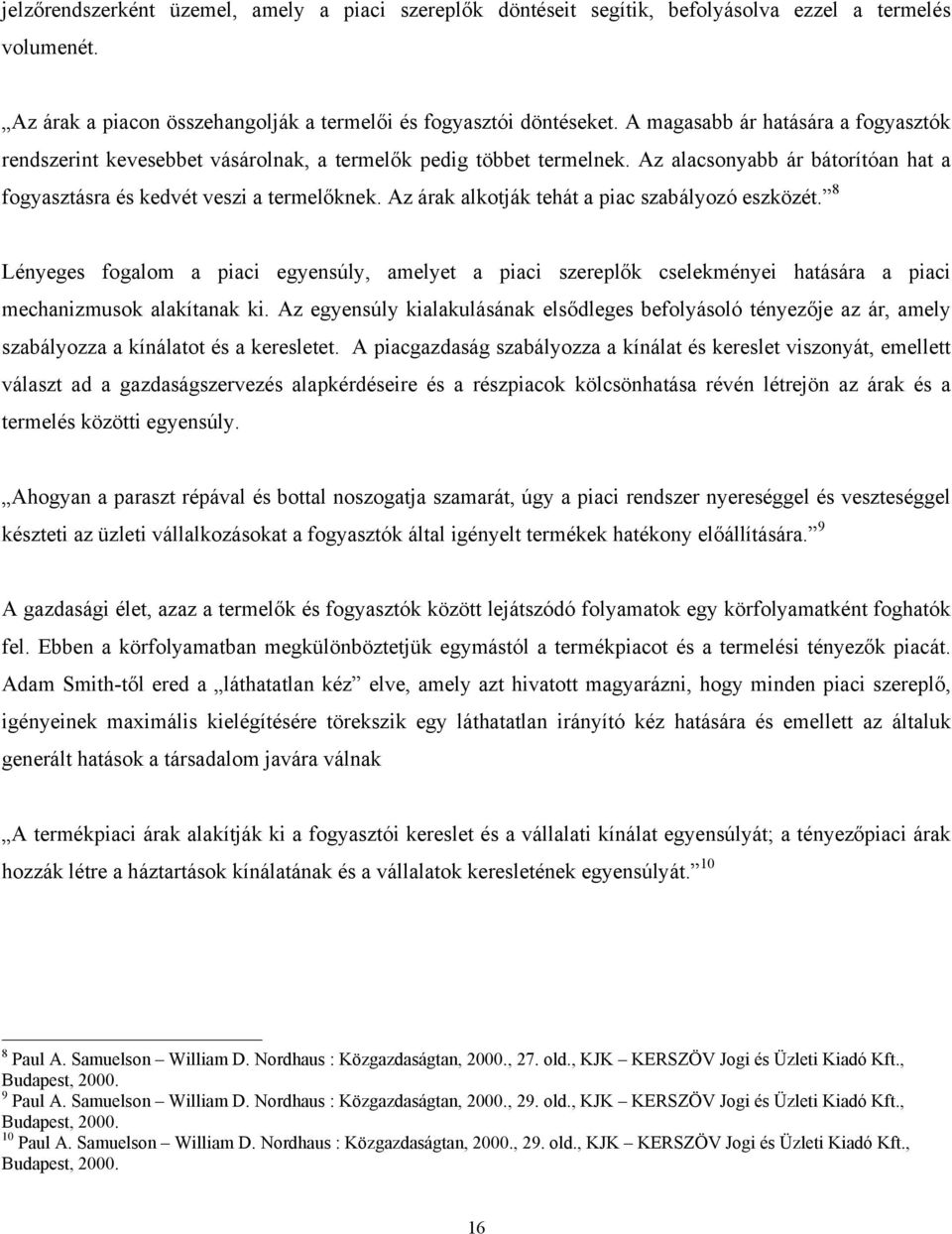 Az árak alkotják tehát a piac szabályozó eszközét. 8 Lényeges fogalom a piaci egyensúly, amelyet a piaci szereplők cselekményei hatására a piaci mechanizmusok alakítanak ki.