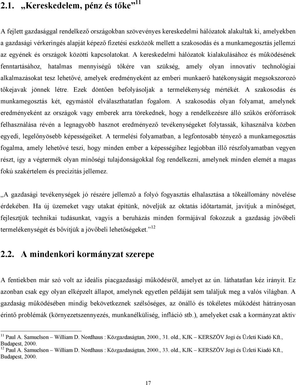 A kereskedelmi hálózatok kialakulásához és működésének fenntartásához, hatalmas mennyiségű tőkére van szükség, amely olyan innovatív technológiai alkalmazásokat tesz lehetővé, amelyek eredményeként