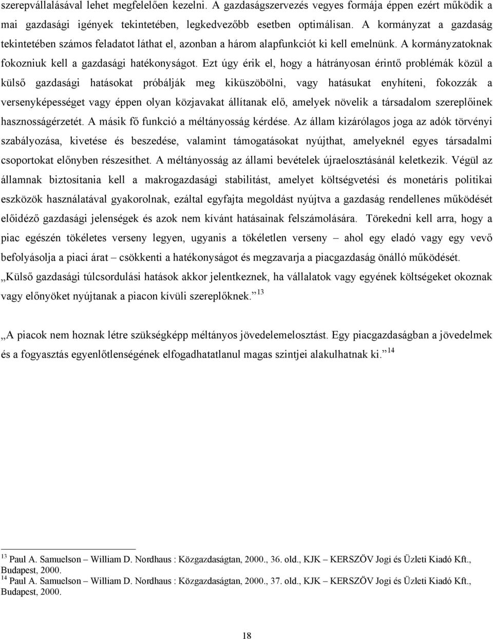 Ezt úgy érik el, hogy a hátrányosan érintő problémák közül a külső gazdasági hatásokat próbálják meg kiküszöbölni, vagy hatásukat enyhíteni, fokozzák a versenyképességet vagy éppen olyan közjavakat