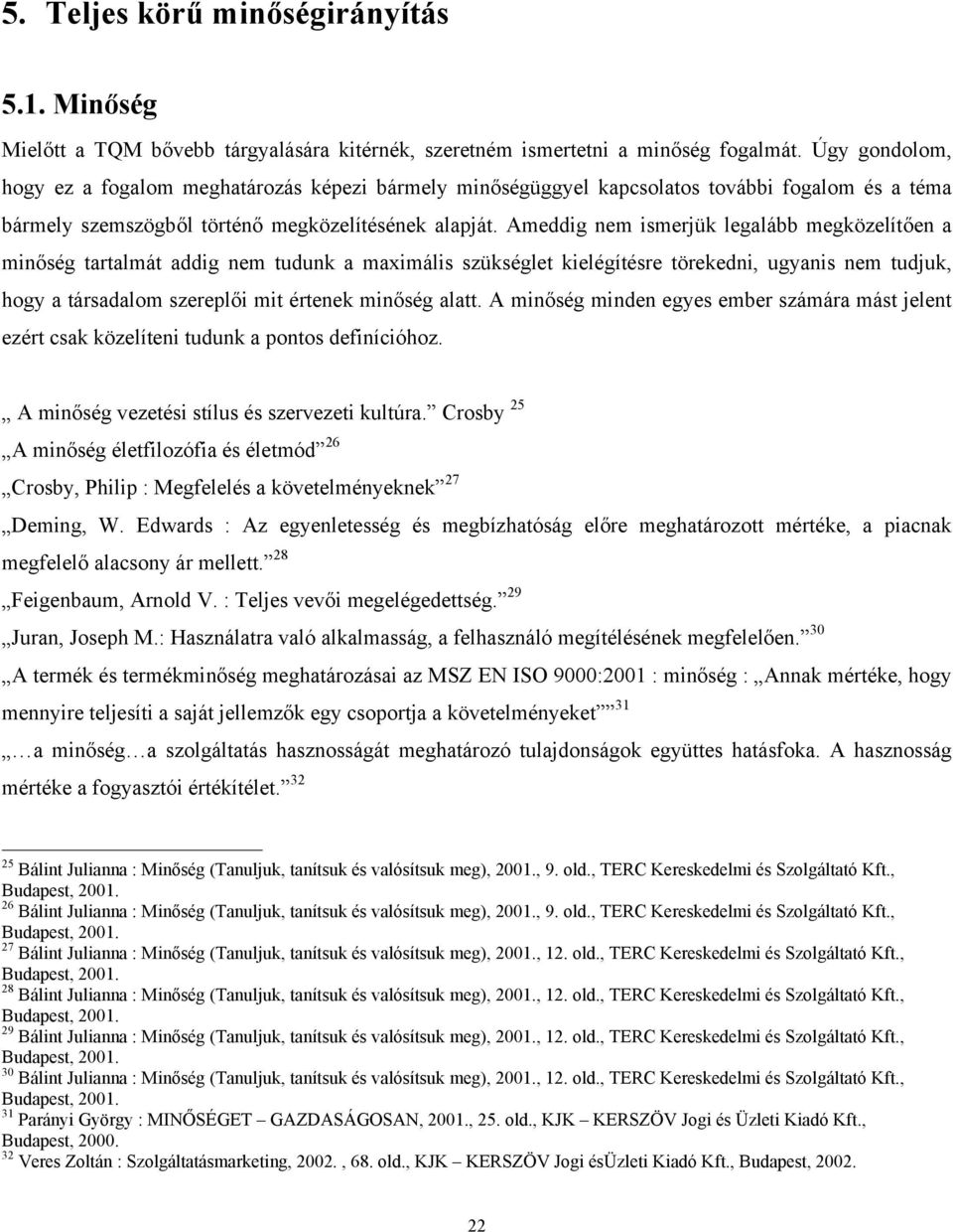 Ameddig nem ismerjük legalább megközelítően a minőség tartalmát addig nem tudunk a maximális szükséglet kielégítésre törekedni, ugyanis nem tudjuk, hogy a társadalom szereplői mit értenek minőség