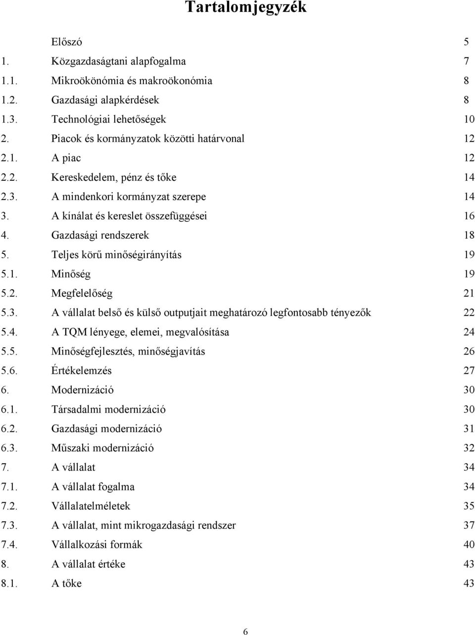 Gazdasági rendszerek 18 5. Teljes körű minőségirányítás 19 5.1. Minőség 19 5.2. Megfelelőség 21 5.3. A vállalat belső és külső outputjait meghatározó legfontosabb tényezők 22 5.4.