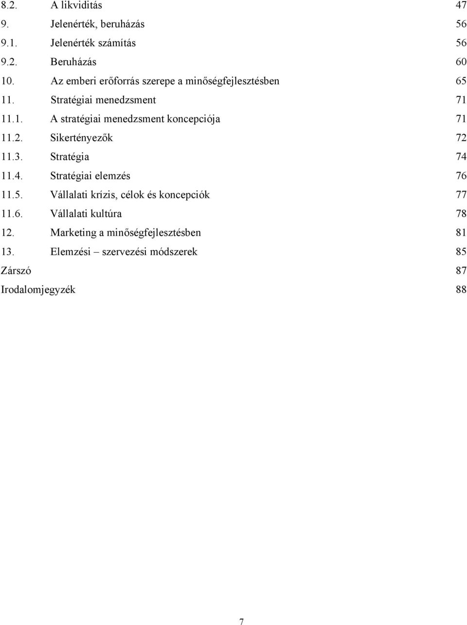 2. Sikertényezők 72 11.3. Stratégia 74 11.4. Stratégiai elemzés 76 11.5. Vállalati krízis, célok és koncepciók 77 11.6. Vállalati kultúra 78 12.