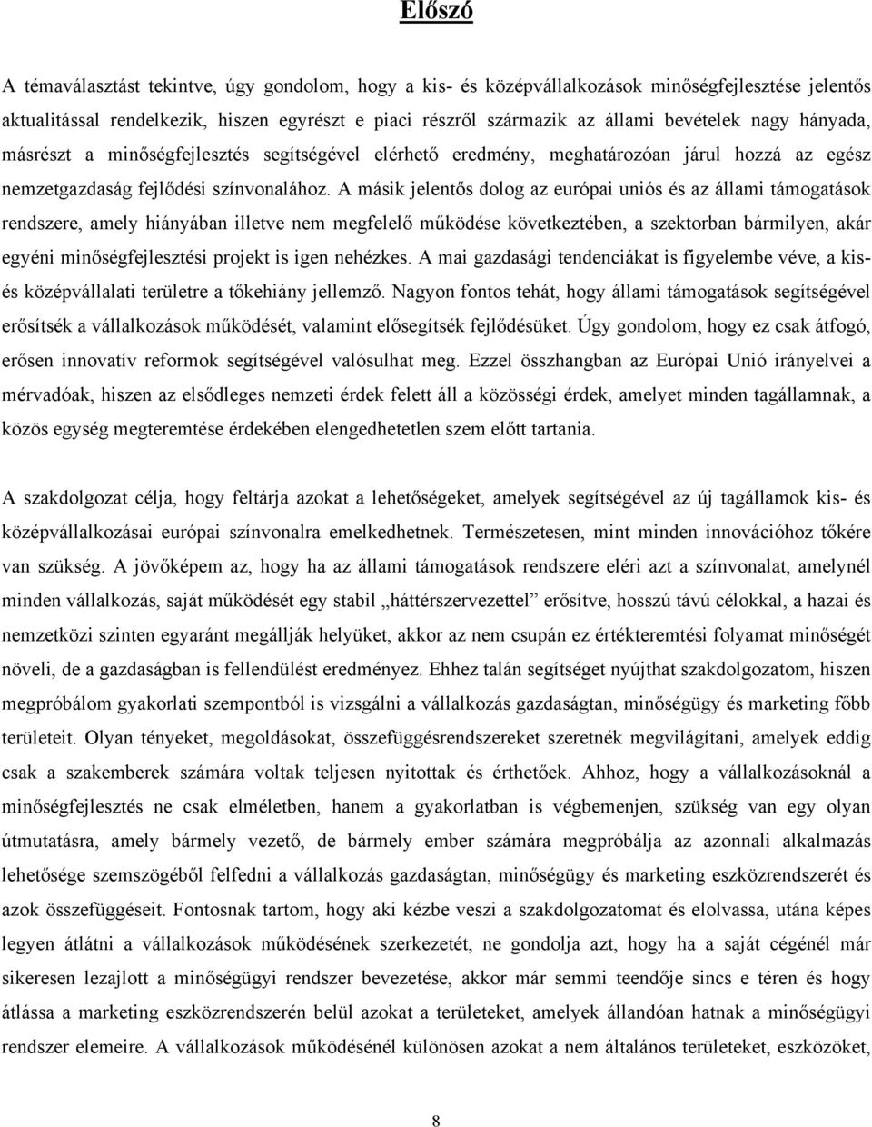 A másik jelentős dolog az európai uniós és az állami támogatások rendszere, amely hiányában illetve nem megfelelő működése következtében, a szektorban bármilyen, akár egyéni minőségfejlesztési