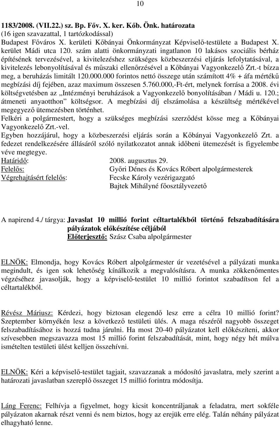 szám alatti önkormányzati ingatlanon 10 lakásos szociális bérház építésének tervezésével, a kivitelezéshez szükséges közbeszerzési eljárás lefolytatásával, a kivitelezés lebonyolításával és műszaki