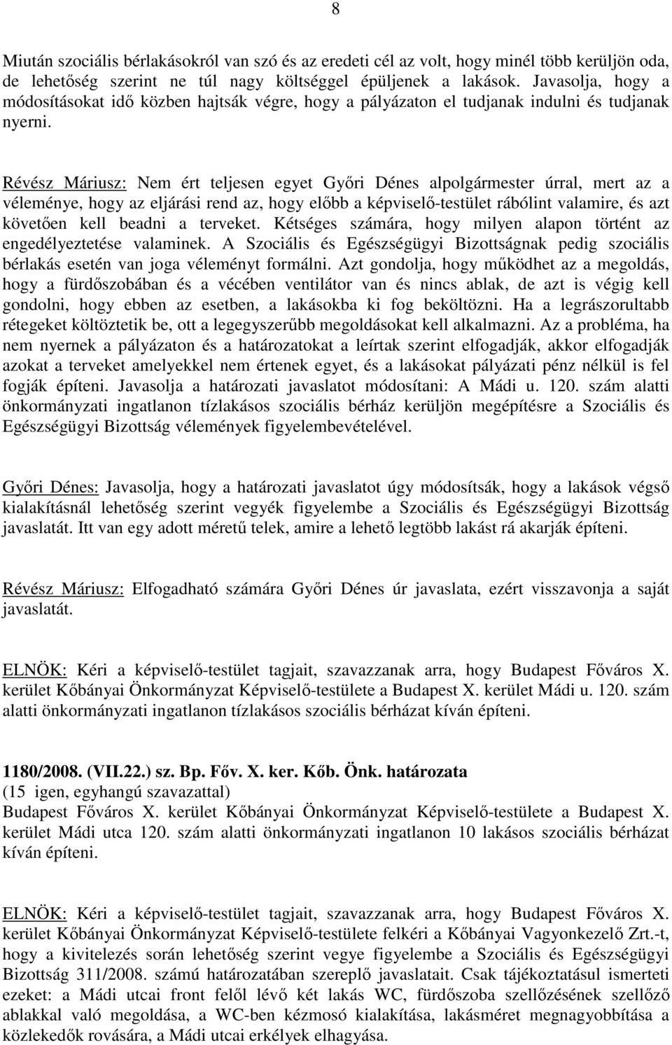 Révész Máriusz: Nem ért teljesen egyet Győri Dénes alpolgármester úrral, mert az a véleménye, hogy az eljárási rend az, hogy előbb a képviselő-testület rábólint valamire, és azt követően kell beadni