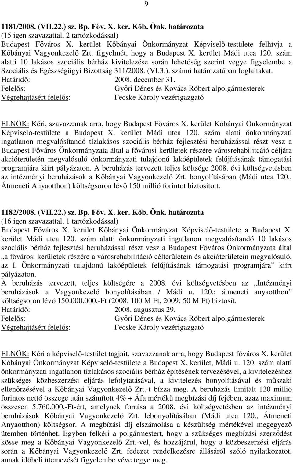 szám alatti 10 lakásos szociális bérház kivitelezése során lehetőség szerint vegye figyelembe a Szociális és Egészségügyi Bizottság 311/2008. (VI.3.). számú határozatában foglaltakat. Határidő: 2008.