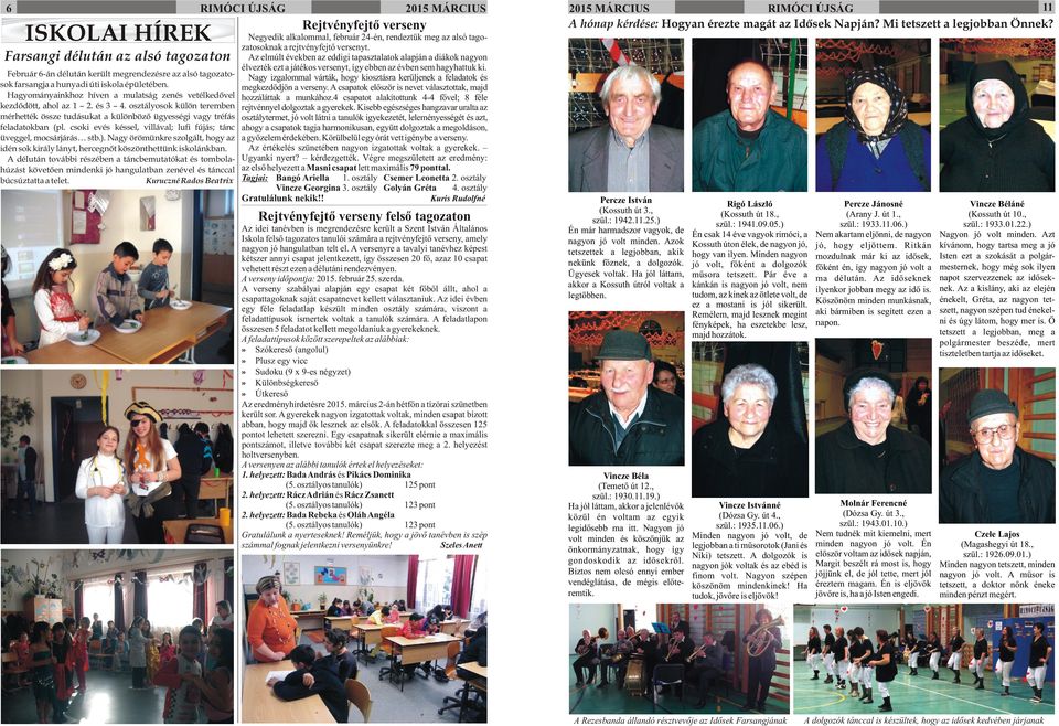 csoki evés késsel, villával; lufi fújás; tánc üveggel, mocsárjárás stb.). Nagy örömünkre szolgált, hogy az idén sok király lányt, hercegnõt köszönthettünk iskolánkban.