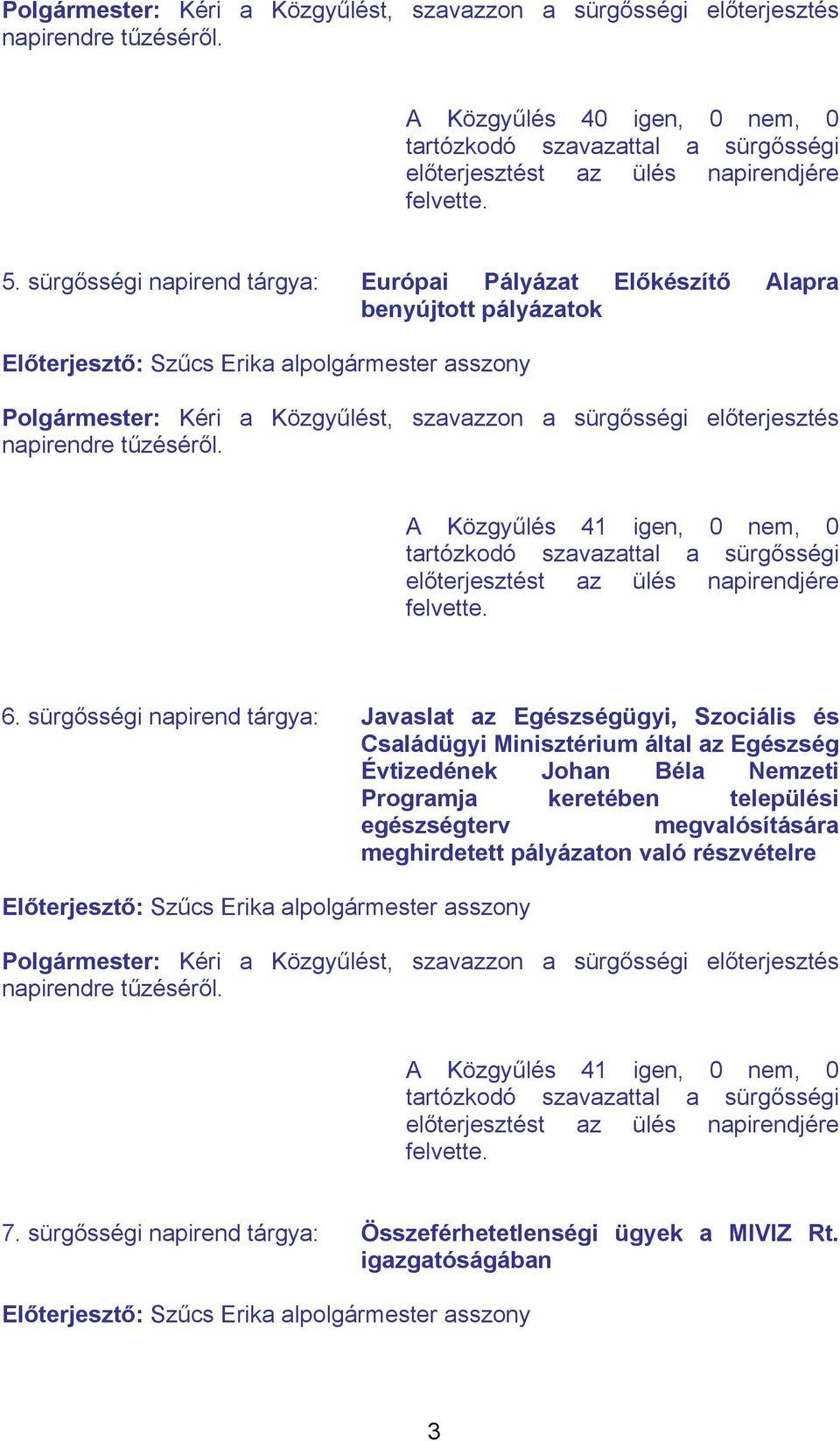 sürgősségi napirend tárgya: Európai Pályázat Előkészítő Alapra benyújtott pályázatok Előterjesztő: Szűcs Erika alpolgármester asszony  A Közgyűlés 41 igen, 0 nem, 0 tartózkodó szavazattal a