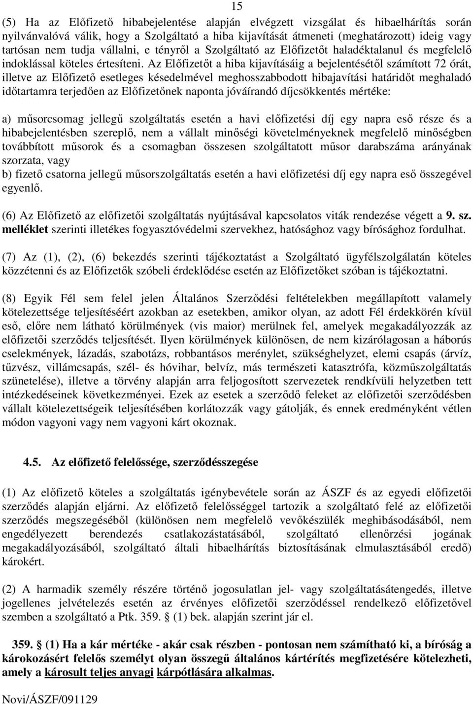 Az Elıfizetıt a hiba kijavításáig a bejelentésétıl számított 72 órát, illetve az Elıfizetı esetleges késedelmével meghosszabbodott hibajavítási határidıt meghaladó idıtartamra terjedıen az