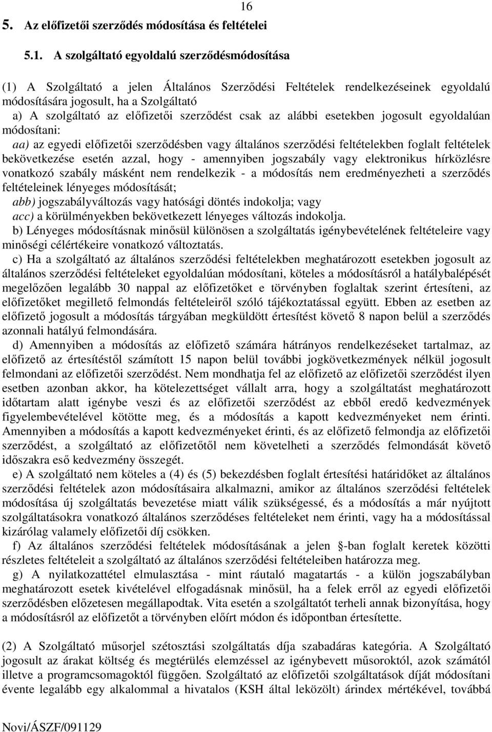 elıfizetıi szerzıdést csak az alábbi esetekben jogosult egyoldalúan módosítani: aa) az egyedi elıfizetıi szerzıdésben vagy általános szerzıdési feltételekben foglalt feltételek bekövetkezése esetén