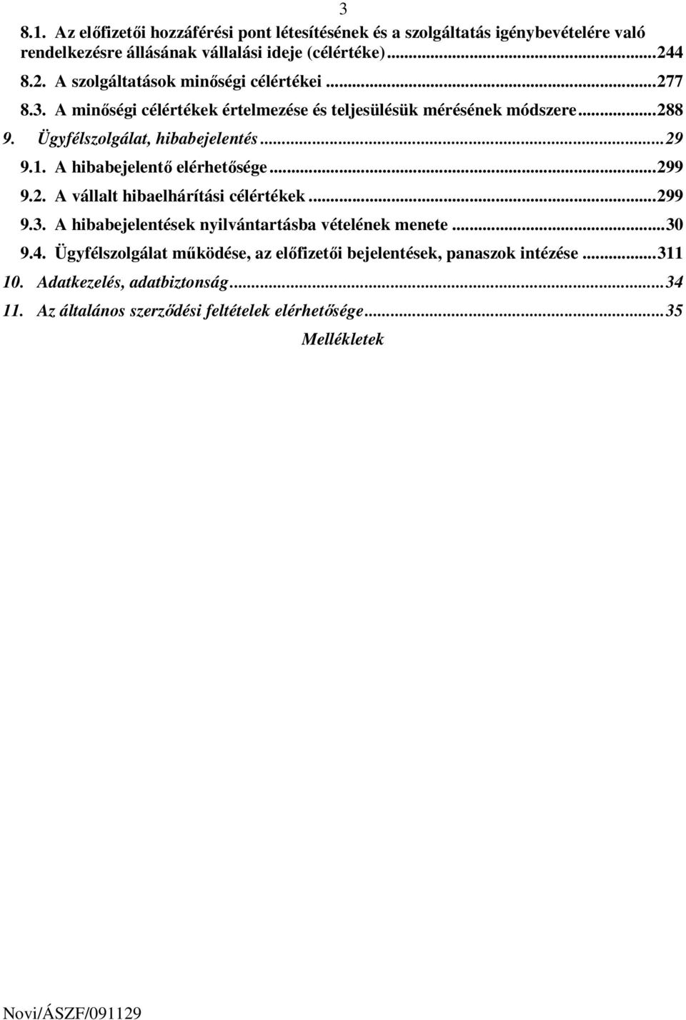 Ügyfélszolgálat, hibabejelentés... 29 9.1. A hibabejelentı elérhetısége... 299 9.2. A vállalt hibaelhárítási célértékek... 299 9.3.