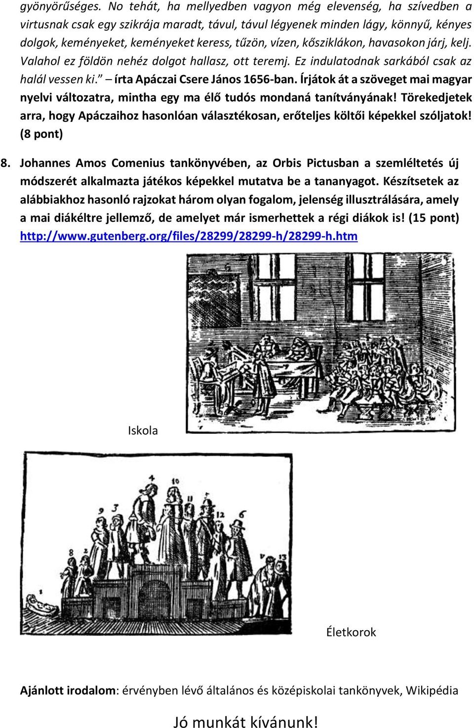 kősziklákon, havasokon járj, kelj. Valahol ez földön nehéz dolgot hallasz, ott teremj. Ez indulatodnak sarkából csak az halál vessen ki. írta Apáczai Csere János 1656-ban.