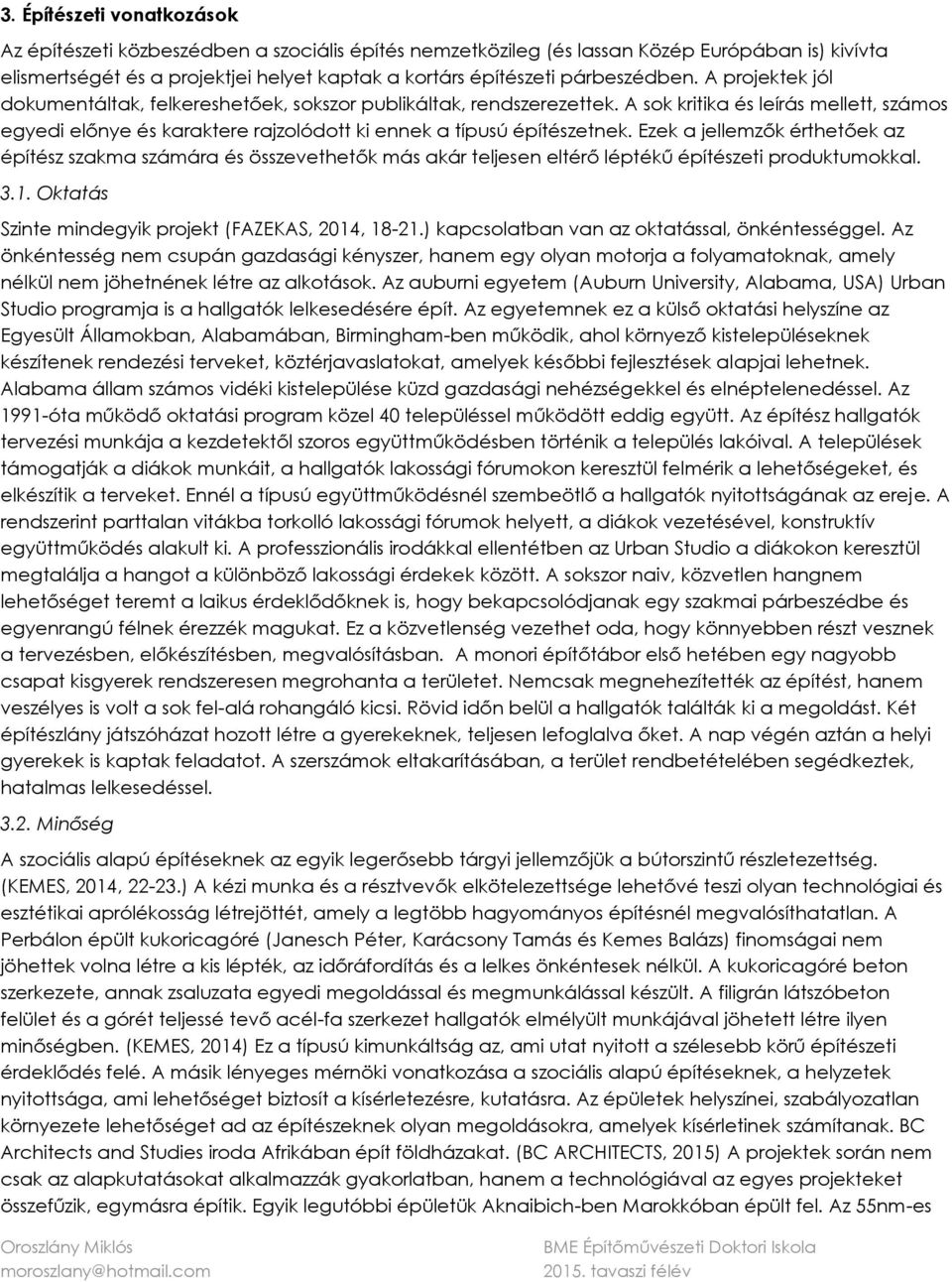 A sok kritika és leírás mellett, számos egyedi előnye és karaktere rajzolódott ki ennek a típusú építészetnek.