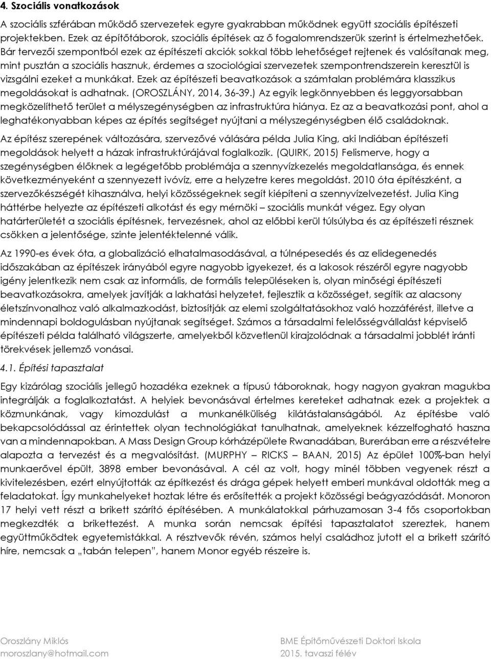 Bár tervezői szempontból ezek az építészeti akciók sokkal több lehetőséget rejtenek és valósítanak meg, mint pusztán a szociális hasznuk, érdemes a szociológiai szervezetek szempontrendszerein