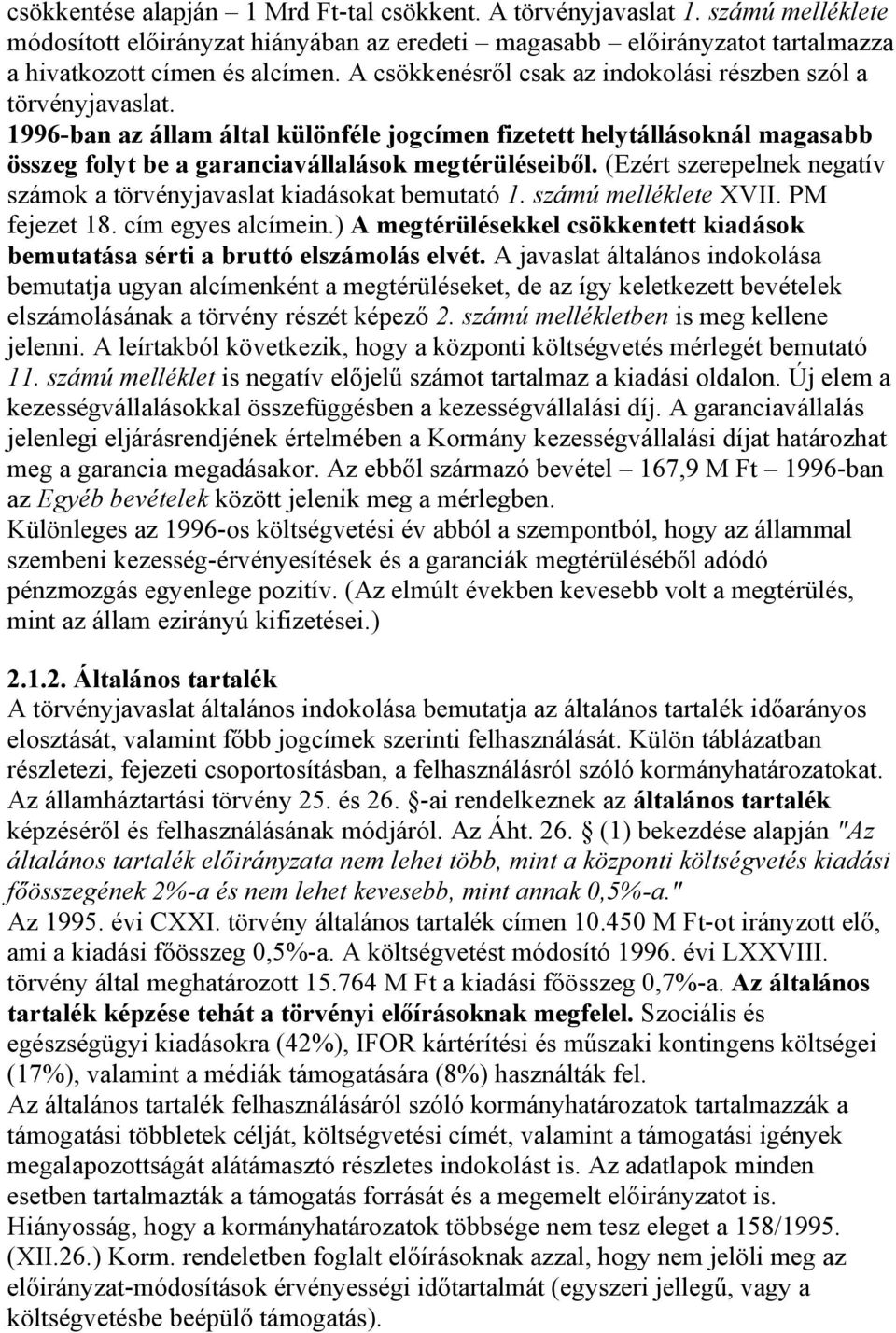 (Ezért szerepelnek negatív számok a törvényjavaslat kiadásokat bemutató 1. számú melléklete XVII. PM fejezet 18. cím egyes alcímein.