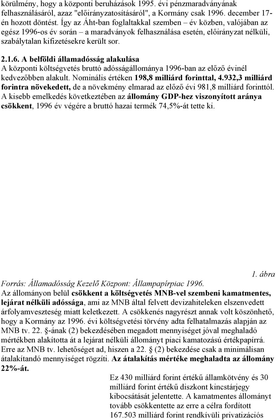 Nominális értéken 198,8 milliárd forinttal, 4.932,3 milliárd forintra növekedett, de a növekmény elmarad az előző évi 981,8 milliárd forinttól.