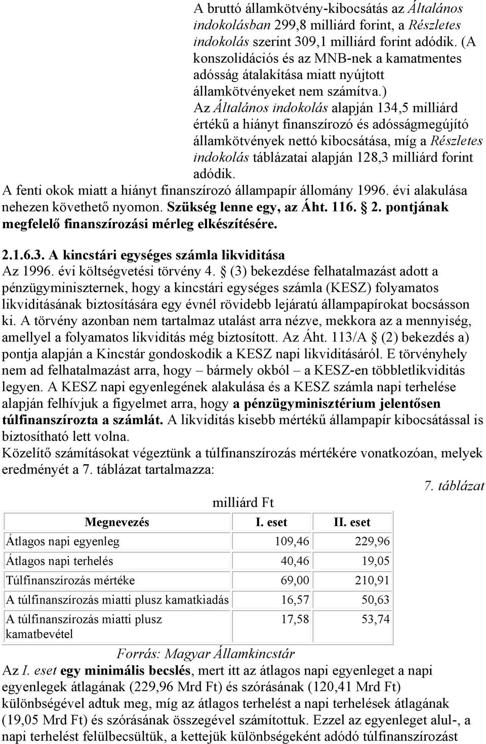 ) Az Általános indokolás alapján 134,5 milliárd értékű a hiányt finanszírozó és adósságmegújító államkötvények nettó kibocsátása, míg a Részletes indokolás táblázatai alapján 128,3 milliárd forint