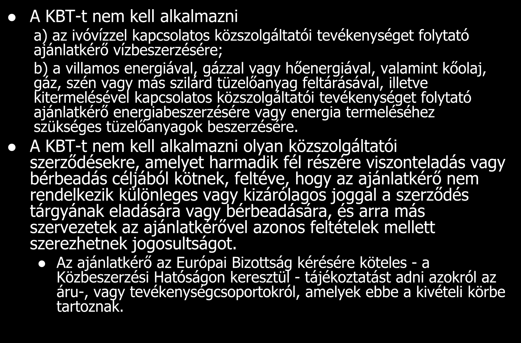 A KBT-t nem kell alkalmazni a) az ivóvízzel kapcsolatos közszolgáltatói tevékenységet folytató ajánlatkérő vízbeszerzésére; b) a villamos energiával, gázzal vagy hőenergiával, valamint kőolaj, gáz,