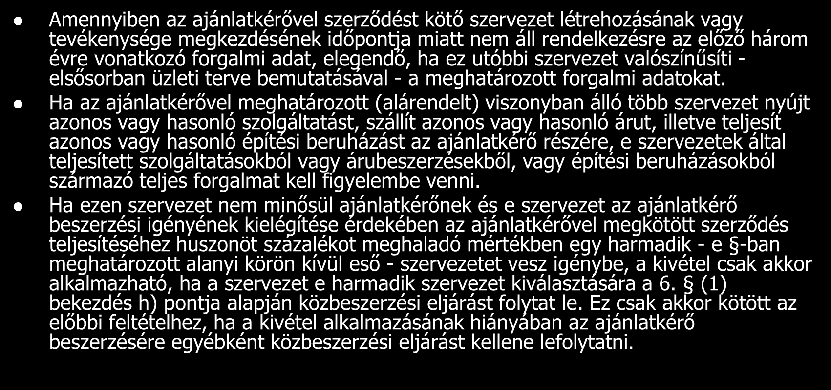 Amennyiben az ajánlatkérővel szerződést kötő szervezet létrehozásának vagy tevékenysége megkezdésének időpontja miatt nem áll rendelkezésre az előző három évre vonatkozó forgalmi adat, elegendő, ha