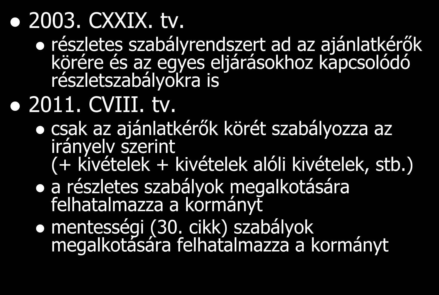 Változások a hatályos KBT-hez képest 2003. CXXIX. tv. részletes szabályrendszert ad az ajánlatkérők körére és az egyes eljárásokhoz kapcsolódó részletszabályokra is 2011. CVIII. tv. csak az ajánlatkérők körét szabályozza az irányelv szerint (+ kivételek + kivételek alóli kivételek, stb.