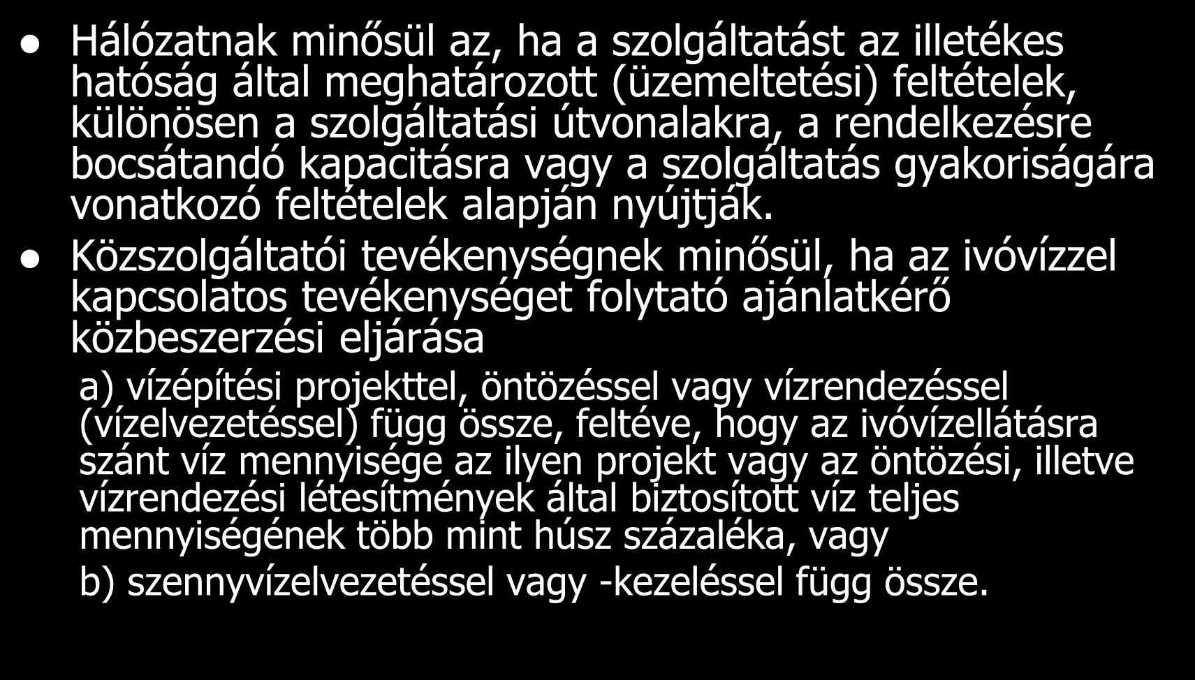 Fogalmak értelmezése Hálózatnak minősül az, ha a szolgáltatást az illetékes hatóság által meghatározott (üzemeltetési) feltételek, különösen a szolgáltatási útvonalakra, a rendelkezésre bocsátandó