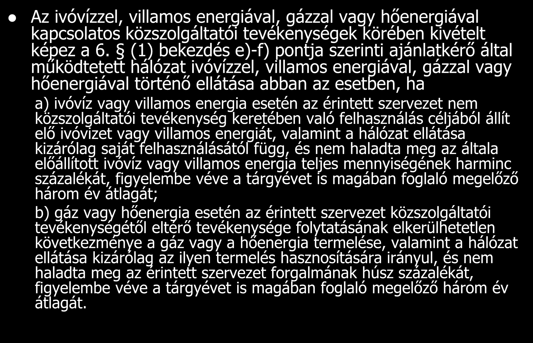 Az ivóvízzel, villamos energiával, gázzal vagy hőenergiával kapcsolatos közszolgáltatói tevékenységek körében kivételt képez a 6.