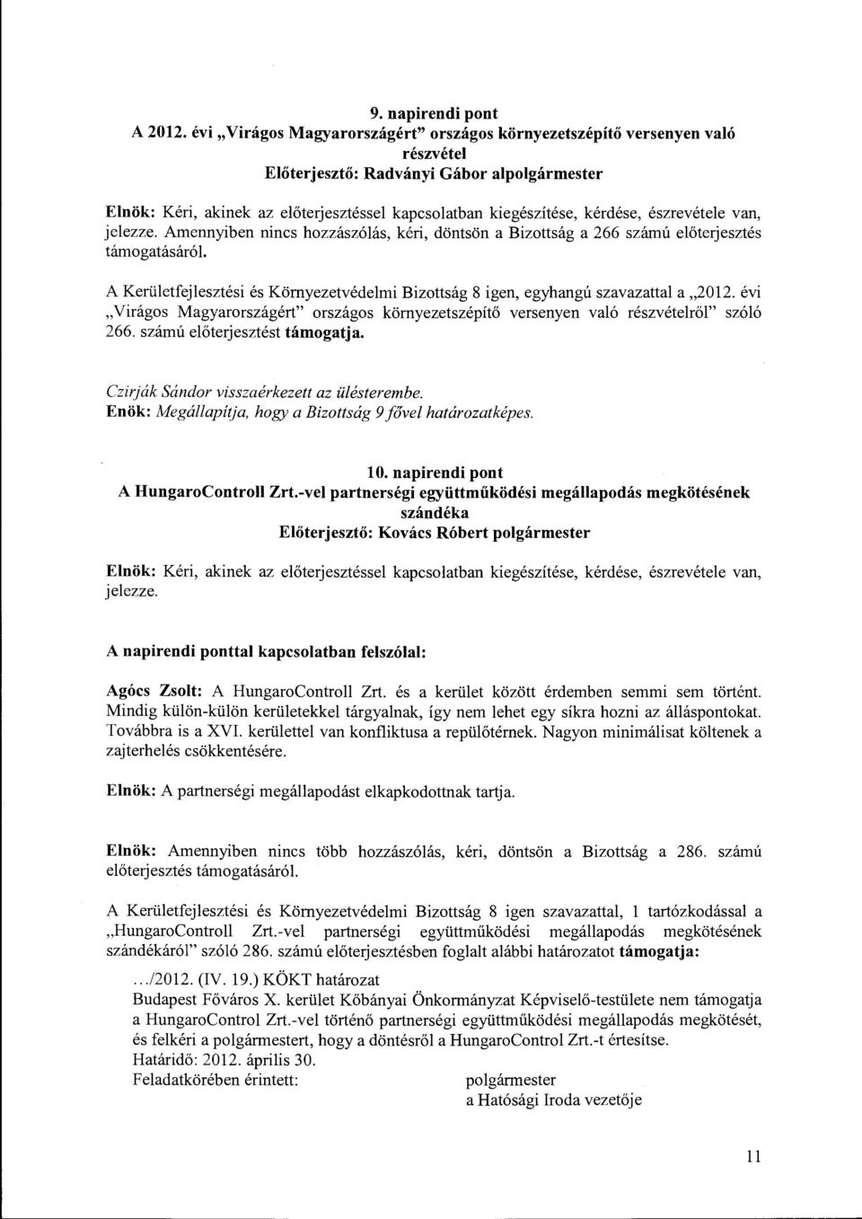 A Kerületfejlesztési és Környezetvédelmi Bizottság 8 igen, egyhangú szavazattal a "2012. évi "Virágos Magyarországért" országos környezetszépítő versenyen való részvételről" szóló 266.