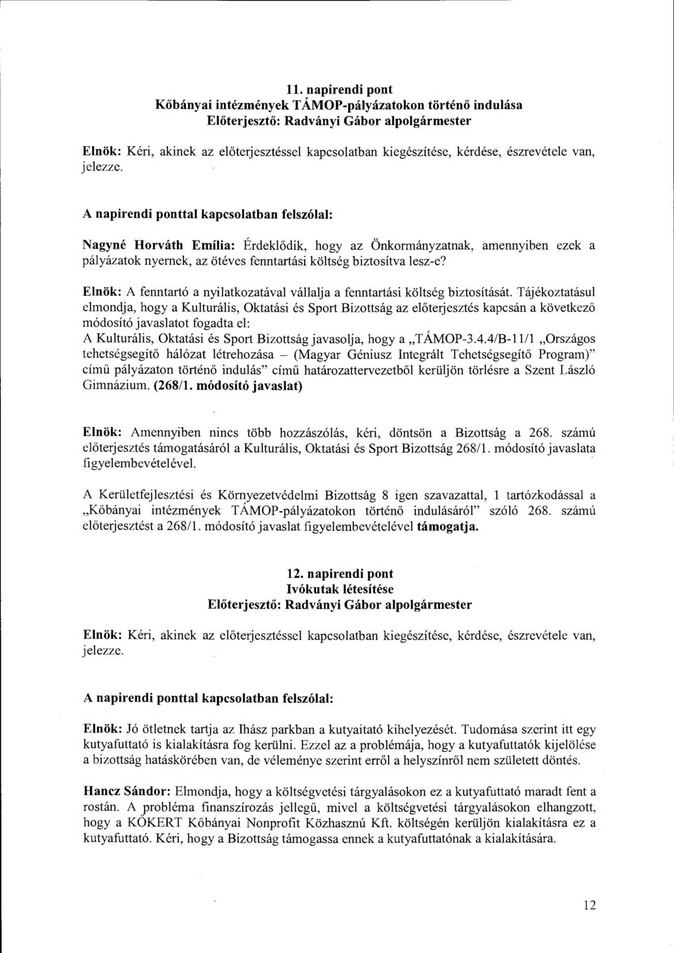 Tájékoztatásul elmondja, hogy a Kulturális, Oktatási és Sport Bizottság az előterjesztés kapcsán a következő módosító j avaslatot fogadta el: A Kulturális, Oktatási és Sport Bizottság javasolja, hogy