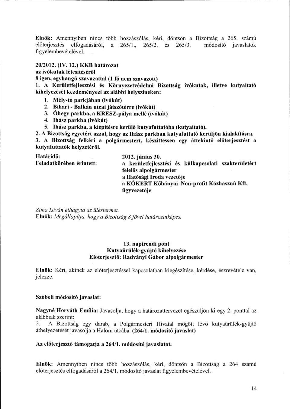 A Kerületfejlesztési és Környezetvédelmi Bizottság ivókutak, illetve kutyaitató kihelyezését kezdeményezi az alábbi helyszíneken: l. Mély-tó parkjában (ivókút) 2.