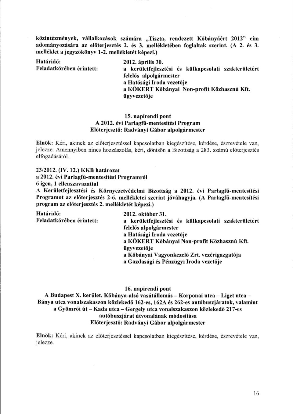 Feladatkörében érintett: a kerületfejlesztési és külkapcsolati szakterületért felelős alpolgármester a Hatósági Iroda vezetője a KŐKERT Kőbányai Non-profit Közhasznú Kft. ügyvezetője 15.