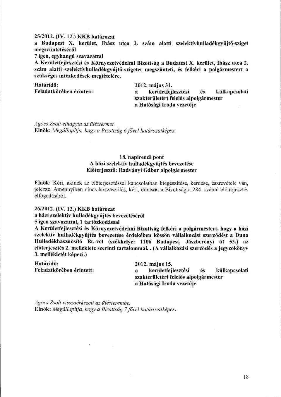 szám alatti szelektívhulladékgyújtő-szigetet megszünteti, és felkéri a polgármestert a szükséges intézkedések megtételére. Határidő: 2012. május 31.