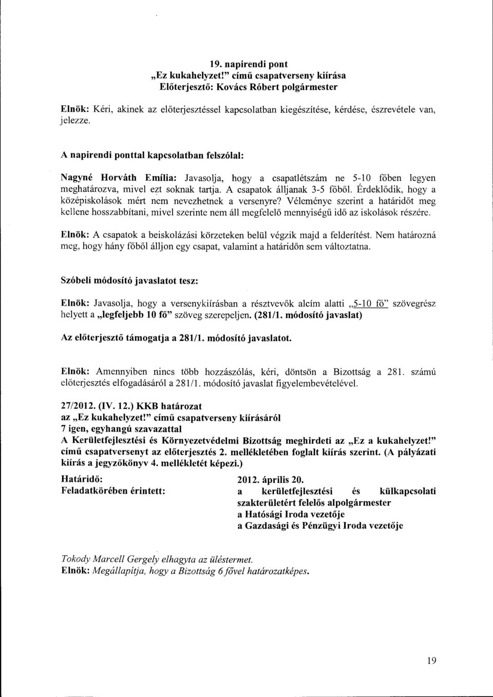 soknak tartja. A csapatok álljanak 3-5 főből. Érdeklődik, hogy a középiskolások mért nem nevezhetnek a versenyre?