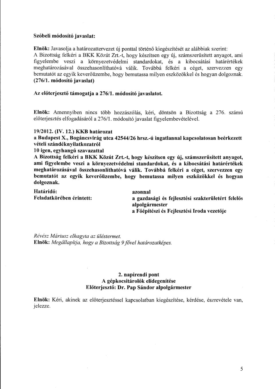Továbbá felkéri a céget, szervezzen egy bemutatót az egyik keverőüzembe, hogy bemutassa milyen eszközökkel és hogyan dolgoznak. (276/1. módosító javaslat) Az előterjesztő támogatja a 276/1.